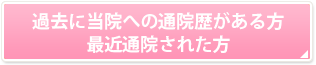 過去に当院への通院歴がある方・最近通院された方
