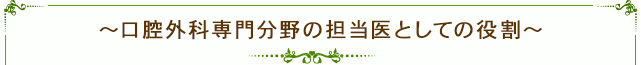 ～口腔外科専門分野の担当医としての役割～