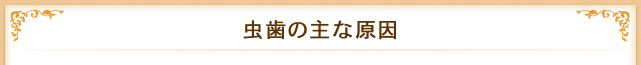 【虫歯の主な原因】